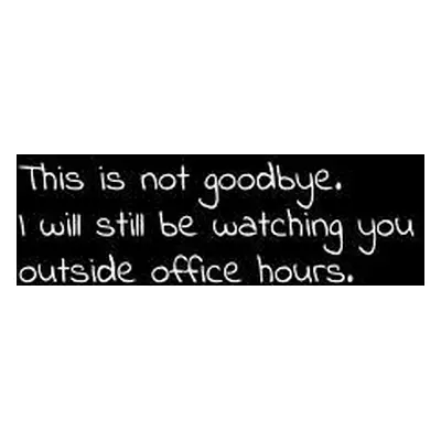 "This is not goodbye. I will still be watching you outside office hours.: Perfect goodbye gift t