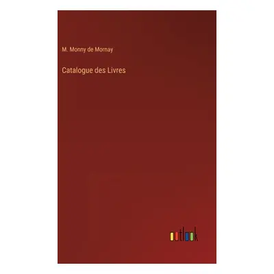 "Catalogue des Livres" - "" ("Mornay M. Monny de")(Pevná vazba)