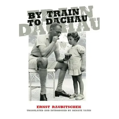 "By Train to Dachau" - "" ("Raubitschek Ernst")(Paperback)