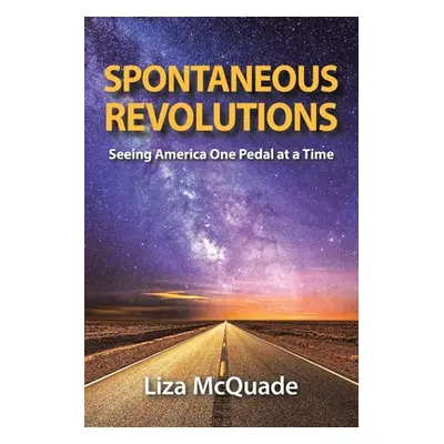 "Spontaneous Revolutions: Seeing America One Pedal at a Time" - "" ("McQuade Liza")(Paperback)