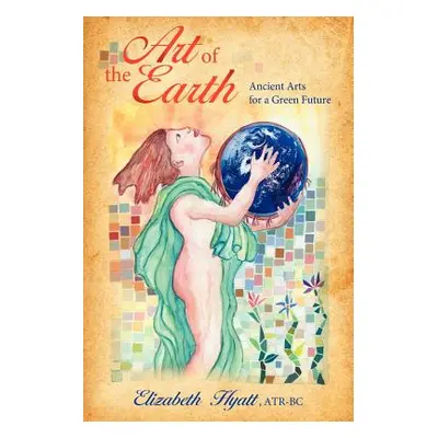 "Art of the Earth: Ancient Arts for a Green Future" - "" ("Hyatt Elizabeth")(Paperback)