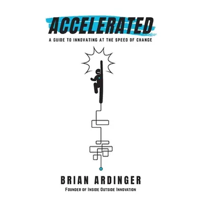 "Accelerated: A Guide to Innovating at the Speed of Change" - "" ("Ardinger Brian")(Paperback)