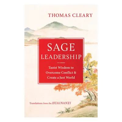 "Sage Leadership: Taoist Wisdom to Overcome Conflict and Create a Just World" - "" ("Cleary Thom