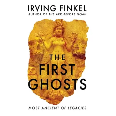 "The First Ghosts: Most Ancient of Legacies" - "" ("Finkel Irving")(Paperback)