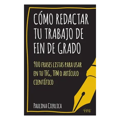 "Cmo redactar tu trabajo de fin de grado: 900 frases listas para usar en tu TFG, TFM o artculo c