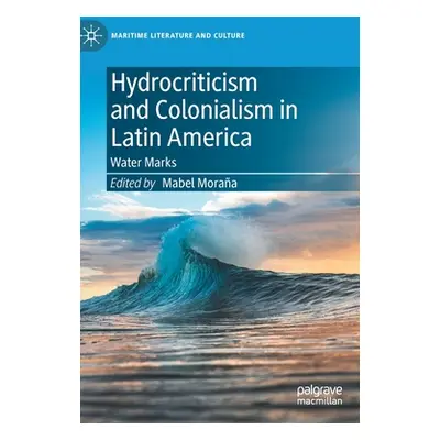 "Hydrocriticism and Colonialism in Latin America: Water Marks" - "" ("Moraa Mabel")(Pevná vazba)