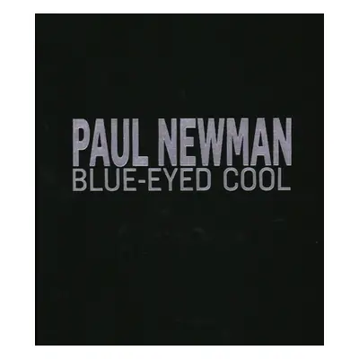 "Paul Newman: Blue-Eyed Cool, Deluxe, Lawrence Fried" - "" ("Clarke James")(Pevná vazba)