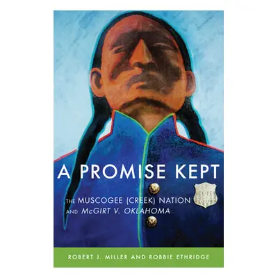 "A Promise Kept: The Muscogee (Creek) Nation and McGirt v. Oklahoma" - "" ("Miller Robert J.")(P