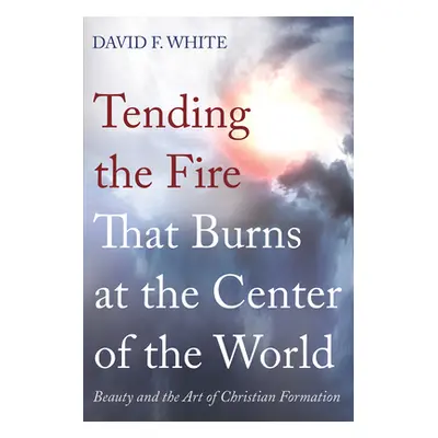 "Tending the Fire That Burns at the Center of the World" - "" ("White David F.")(Pevná vazba)