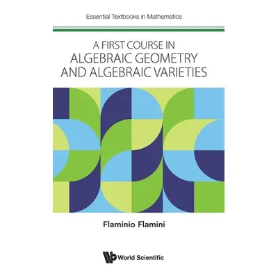 "A First Course in Algebraic Geometry and Algebraic Varieties" - "" ("Flaminio Flamini")(Pevná v