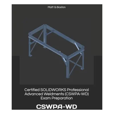 "Certified SOLIDWORKS Professional Advanced Weldments (CSWPA-WD) Exam Preparation: Cswpa-WD" - "