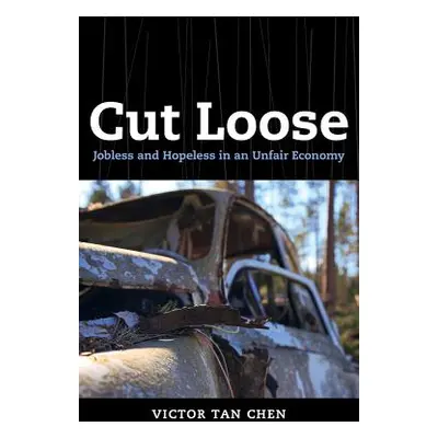 "Cut Loose: Jobless and Hopeless in an Unfair Economy" - "" ("Chen Victor Tan")(Paperback)