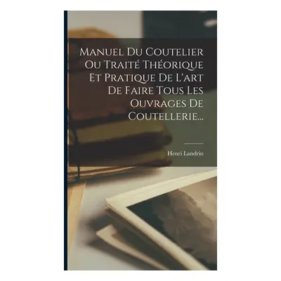 "Manuel Du Coutelier Ou Trait Thorique Et Pratique De L'art De Faire Tous Les Ouvrages De Coutel