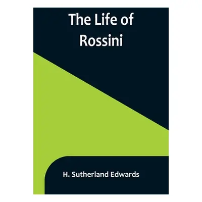 "The Life of Rossini" - "" ("Sutherland Edwards H.")(Paperback)