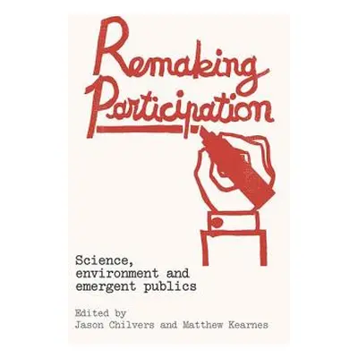 "Remaking Participation: Science, Environment and Emergent Publics" - "" ("Chilvers Jason")(Pape