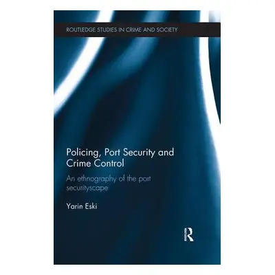 "Policing, Port Security and Crime Control: An Ethnography of the Port Securityscape" - "" ("Esk