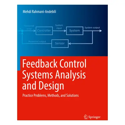 "Feedback Control Systems Analysis and Design: Practice Problems, Methods, and Solutions" - "" (