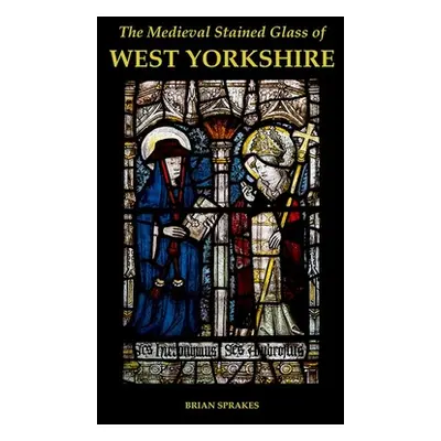 "The Medieval Stained Glass of West Yorkshire" - "" ("Sprakes Brian")(Pevná vazba)