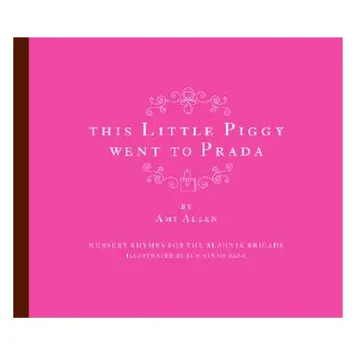 "This Little Piggy Went to Prada: Nursery Rhymes for the Blahnik Brigade" - "" ("Allen Amy")(Pev