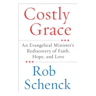 "Costly Grace: An Evangelical Minister's Rediscovery of Faith, Hope, and Love" - "" ("Schenck Ro