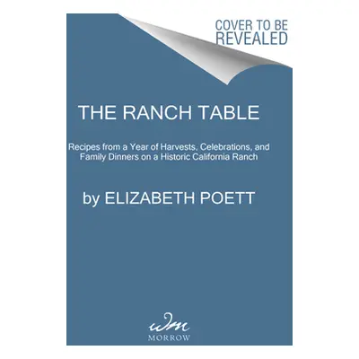 "The Ranch Table: Recipes from a Year of Harvests, Celebrations, and Family Dinners on a Histori