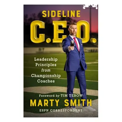 "Sideline CEO: Leadership Principles from Championship Coaches" - "" ("Smith Marty")(Pevná vazba