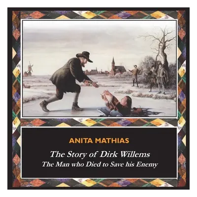 "The Story of Dirk Willems: The Man who Died to Save his Enemy" - "" ("Mathias Anita")(Paperback