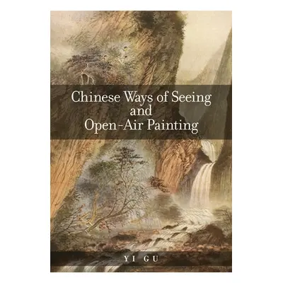 "Chinese Ways of Seeing and Open-Air Painting" - "" ("Gu Yi")(Paperback)