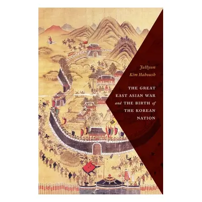 "The Great East Asian War and the Birth of the Korean Nation" - "" ("Haboush Jahyun Kim")(Paperb