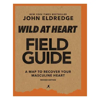 "Wild at Heart Field Guide, Revised Edition: Discovering the Secret of a Man's Soul" - "" ("Eldr