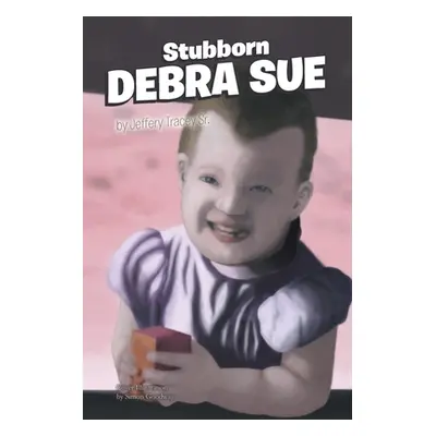 "Stubborn Debra Sue" - "" ("Tracey Jeffery Sr.")(Paperback)