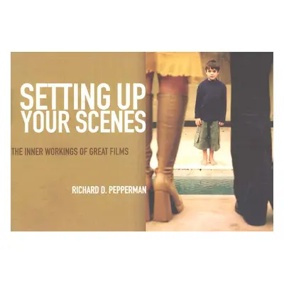 "Setting Up Your Scenes: The Inner Workings of Great Films" - "" ("Pepperman Richard D.")(Paperb