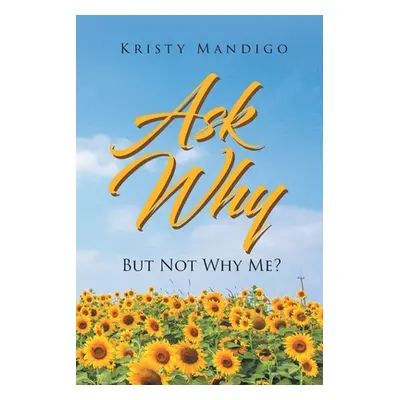 "Ask Why: But Not Why Me?" - "" ("Mandigo Kristy")(Paperback)