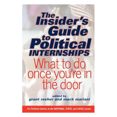 "The Insider's Guide to Political Internships: What to Do Once You're in the Door" - "" ("Reeher