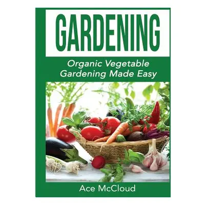 "Gardening: Organic Vegetable Gardening Made Easy" - "" ("McCloud Ace")(Paperback)