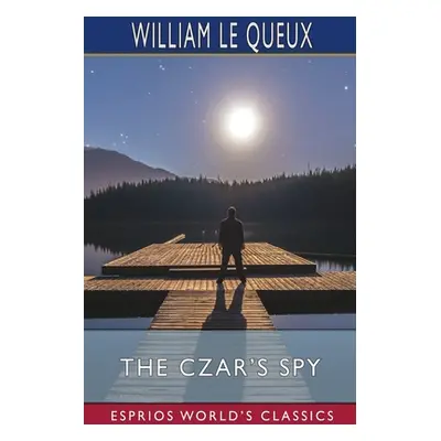 "The Czar's Spy (Esprios Classics)" - "" ("Queux William Le")(Paperback)