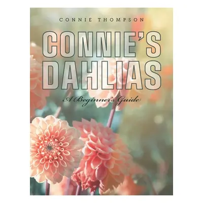 "Connie's Dahlias: A Beginner's Guide" - "" ("Thompson Connie")(Pevná vazba)