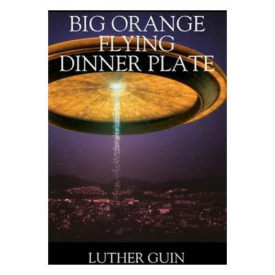 "Big Orange Flying Dinner Plate" - "" ("Guin Luther")(Paperback)