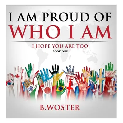 "I Am Proud of Who I Am: I hope you are too (Book One)" - "" ("Woster B.")(Pevná vazba)