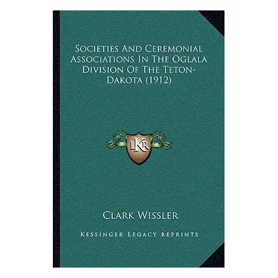 "Societies And Ceremonial Associations In The Oglala Division Of The Teton-Dakota (1912)" - "" (