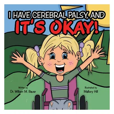 "It's Okay!: I Have Cerebral Palsy, And" - "" ("Bauer William M.")(Paperback)