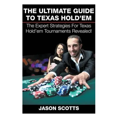 "The Ultimate Guide To Texas Hold'em: The Expert Strategies For Texas Hold'em Tournaments Reveal