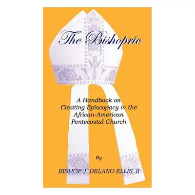 "The Bishopric: A Handbook on Creating Episcopacy in the African-American Pentecostal Church" - 