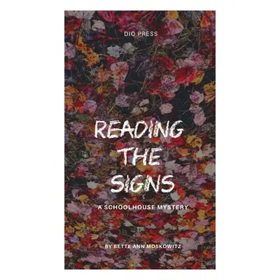 "Reading the Signs: A Schoolhouse Mystery" - "" ("Moskowitz Bette Ann")(Pevná vazba)