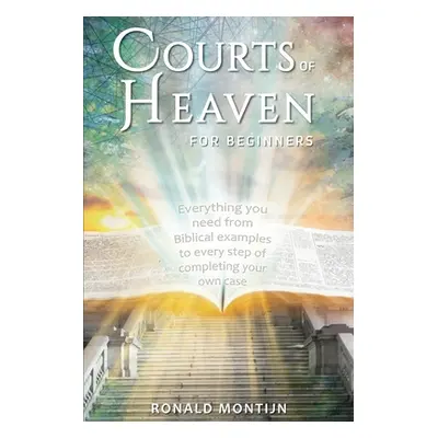 "Courts of Heaven for Beginners: A practical guide for presenting your case in the courts of hea