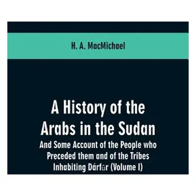 "A History of the Arabs in the Sudan: And Some Account of the People who Preceded them and of th