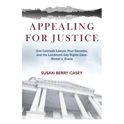 "Appealing For Justice: One Lawyer, Four Decades and the Landmark Gay Rights Case: Romer v. Evan