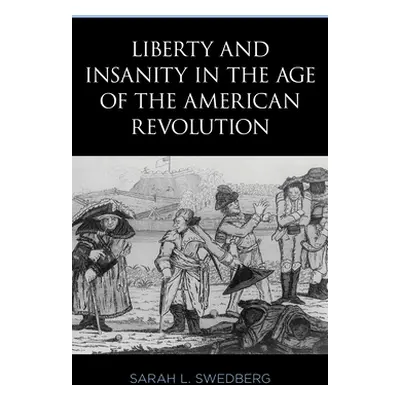 "Liberty and Insanity in the Age of the American Revolution" - "" ("Swedberg Sarah L.")(Pevná va