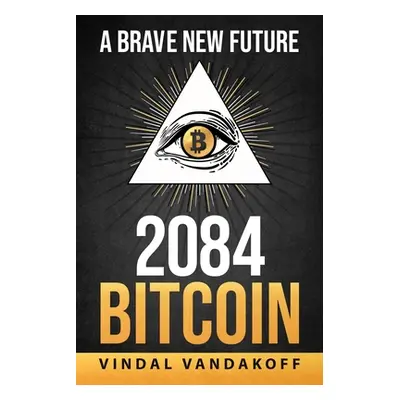 "A Brave New Future, 2084, Bitcoin" - "" ("Vandakoff Vindal")(Paperback)