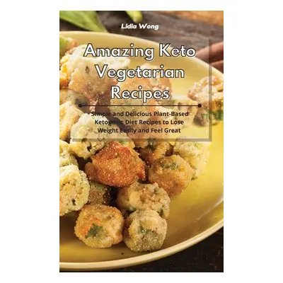 "Amazing Keto Vegetarian Recipes: Simple and Delicious Plant-Based Ketogenic Diet Recipes to Los